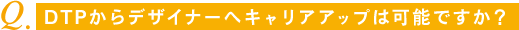 グラフィックデザイナーへキャリアアップは可能ですか？